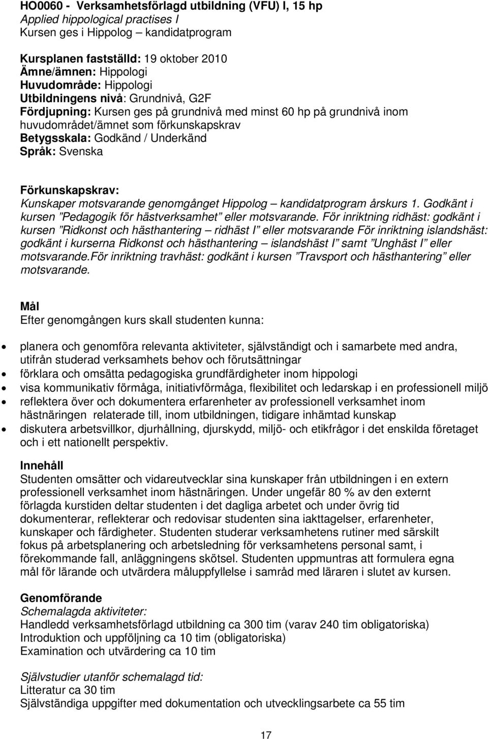 Svenska Förkunskapskrav: Kunskaper motsvarande genomgånget Hippolog kandidatprogram årskurs 1. Godkänt i kursen Pedagogik för hästverksamhet eller motsvarande.