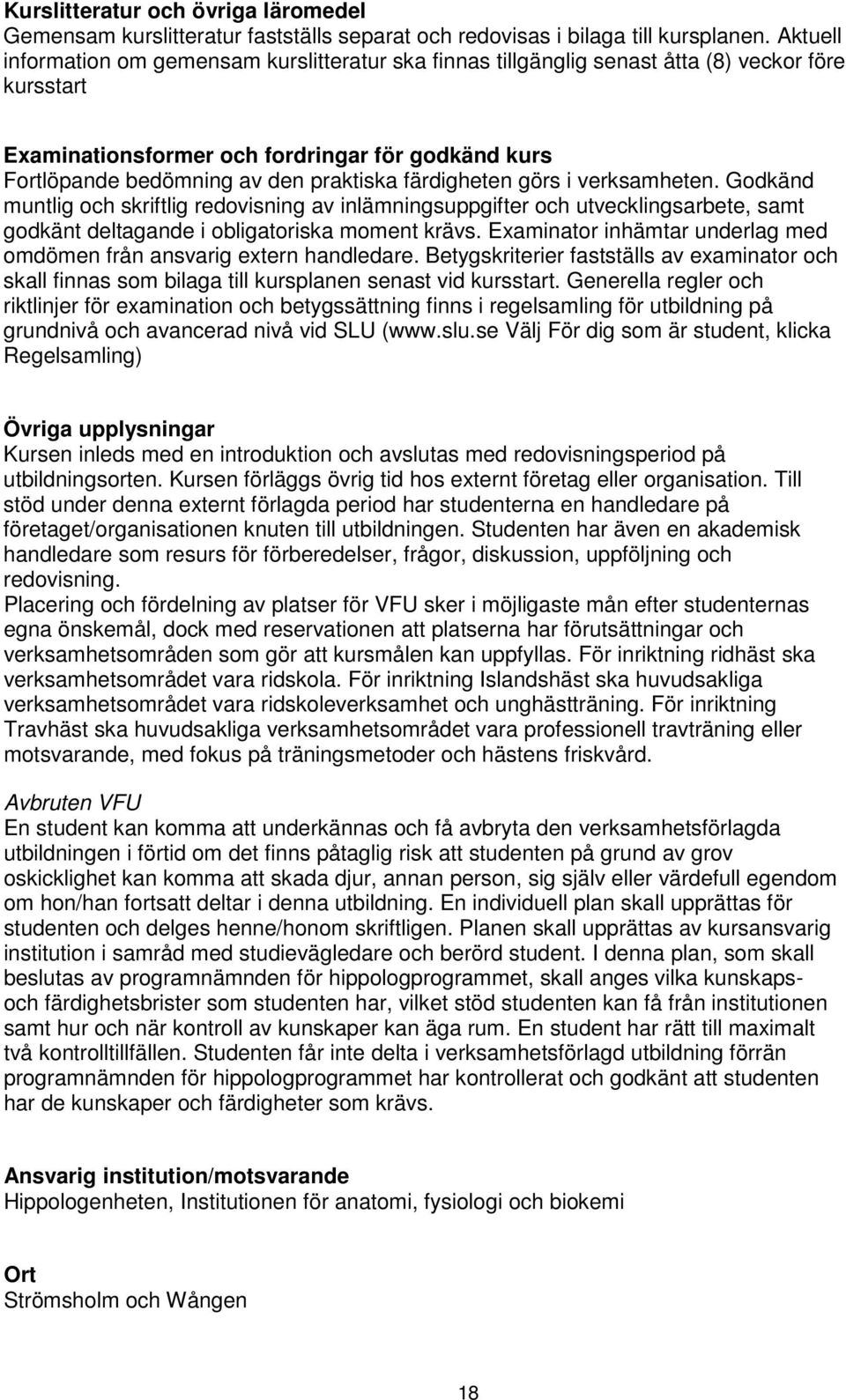 färdigheten görs i verksamheten. Godkänd muntlig och skriftlig redovisning av inlämningsuppgifter och utvecklingsarbete, samt godkänt deltagande i obligatoriska moment krävs.