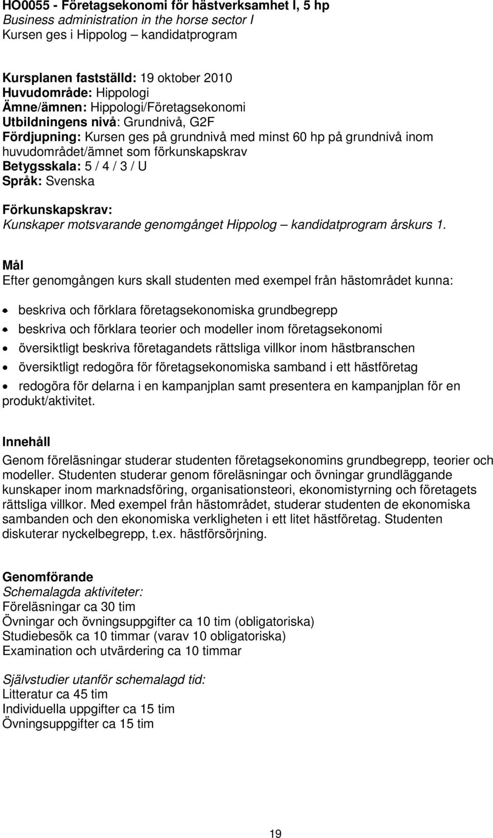 4 / 3 / U Språk: Svenska Förkunskapskrav: Kunskaper motsvarande genomgånget Hippolog kandidatprogram årskurs 1.