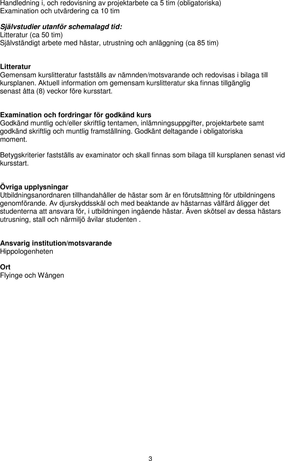 Aktuell information om gemensam kurslitteratur ska finnas tillgänglig senast åtta (8) veckor före kursstart.