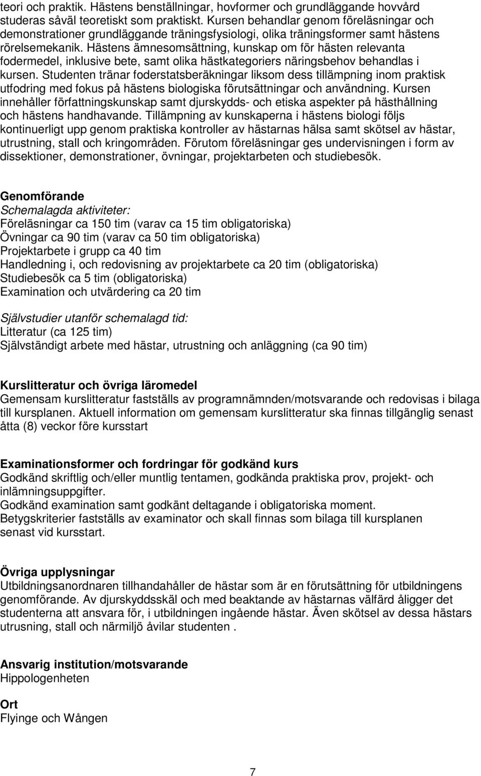 Hästens ämnesomsättning, kunskap om för hästen relevanta fodermedel, inklusive bete, samt olika hästkategoriers näringsbehov behandlas i kursen.