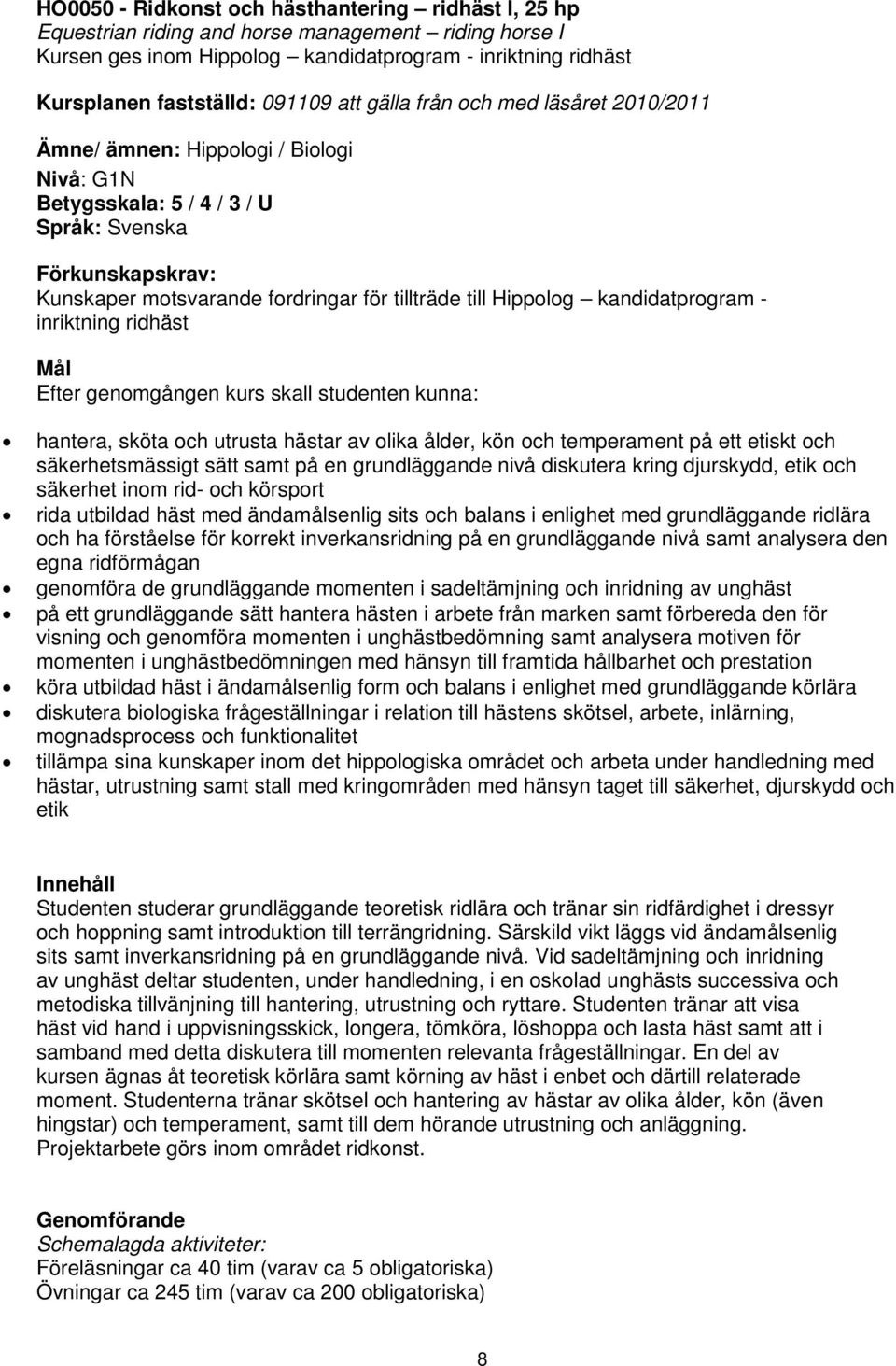 Hippolog kandidatprogram - inriktning ridhäst Mål Efter genomgången kurs skall studenten kunna: hantera, sköta och utrusta hästar av olika ålder, kön och temperament på ett etiskt och