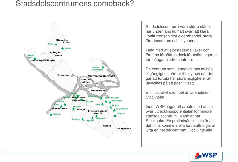 De centrum som kännetecknas av hög tillgänglighet, närhet till city och där det går att förtäta har stora möjligheter att utvecklas på ett positivt sätt.