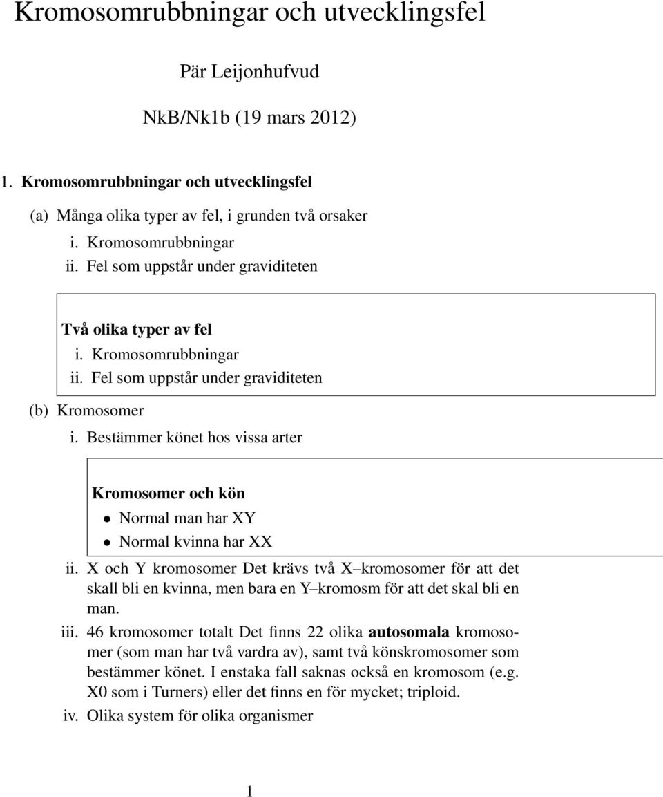 Bestämmer könet hos vissa arter Kromosomer och kön Normal man har XY Normal kvinna har XX ii.