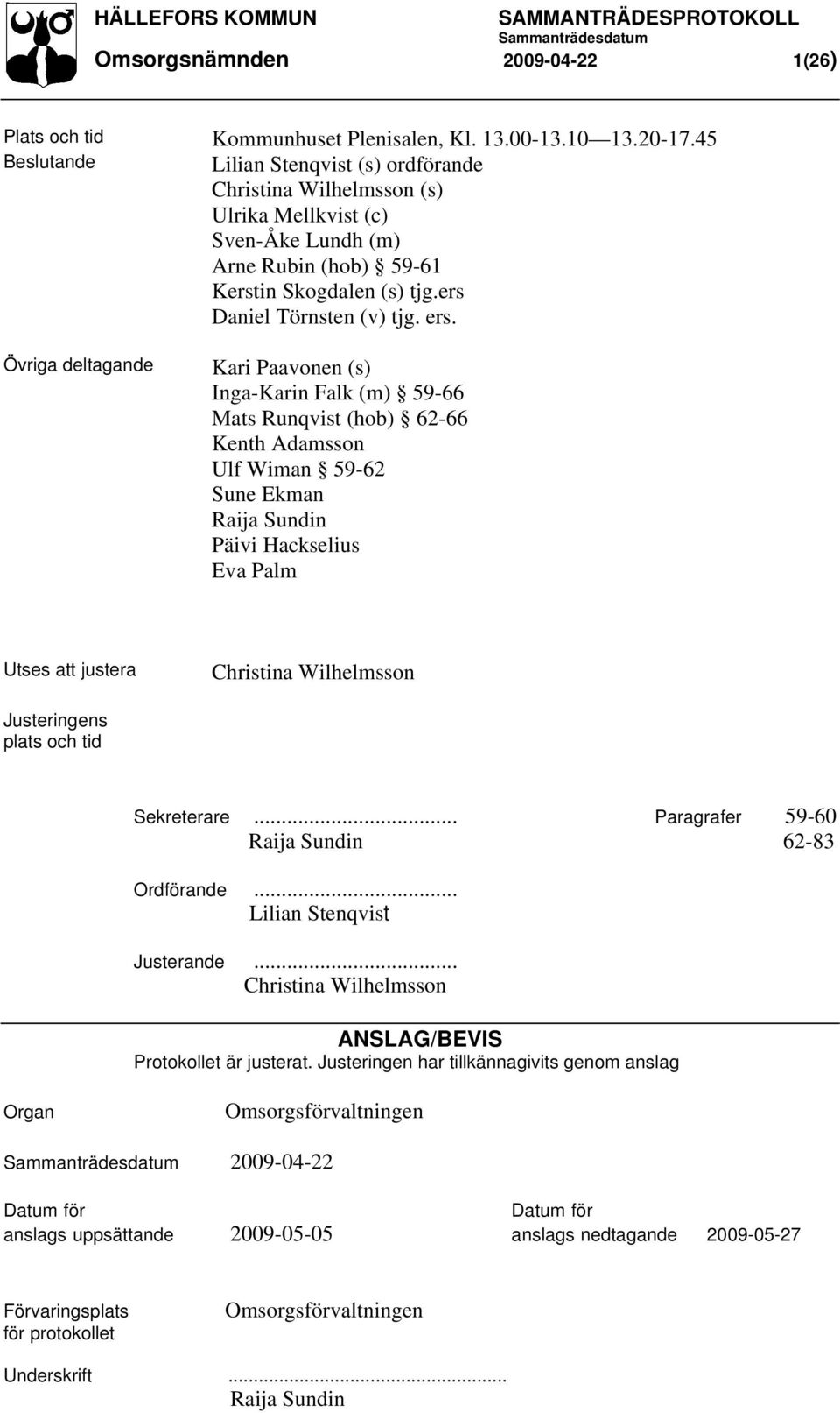 Övriga deltagande Kari Paavonen (s) Inga-Karin Falk (m) 59-66 Mats Runqvist (hob) 62-66 Kenth Adamsson Ulf Wiman 59-62 Sune Ekman Raija Sundin Päivi Hackselius Eva Palm Utses att justera Christina