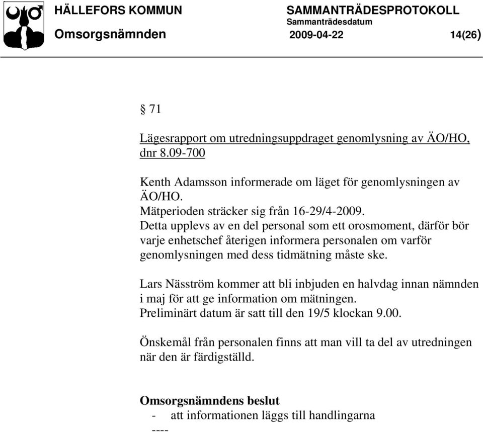 Detta upplevs av en del personal som ett orosmoment, därför bör varje enhetschef återigen informera personalen om varför genomlysningen med dess tidmätning måste ske.