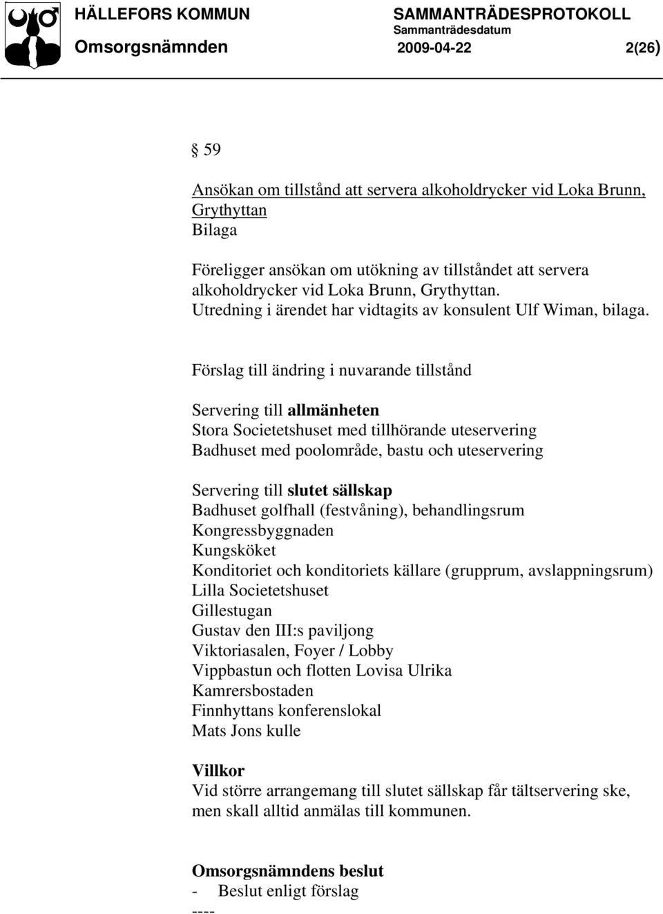 Förslag till ändring i nuvarande tillstånd Servering till allmänheten Stora Societetshuset med tillhörande uteservering Badhuset med poolområde, bastu och uteservering Servering till slutet sällskap