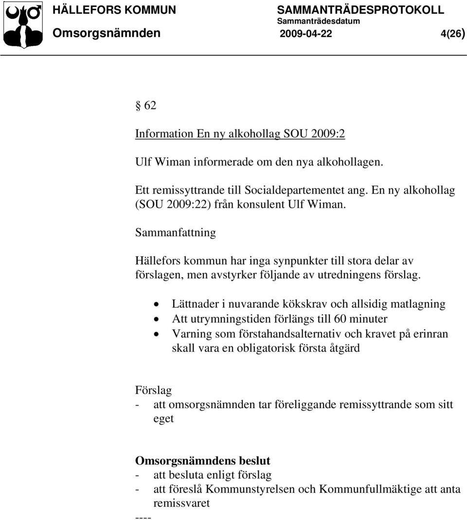 Sammanfattning Hällefors kommun har inga synpunkter till stora delar av förslagen, men avstyrker följande av utredningens förslag.