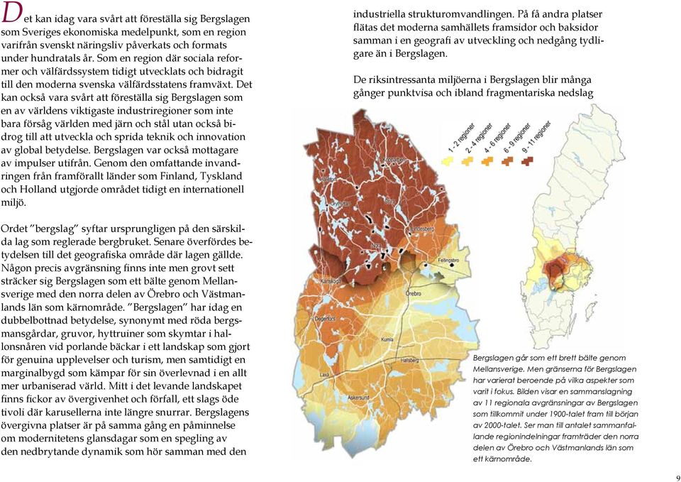 Det kan också vara svårt att föreställa sig Bergslagen som en av världens viktigaste industriregioner som inte bara försåg världen med järn och stål utan också bidrog till att utveckla och sprida