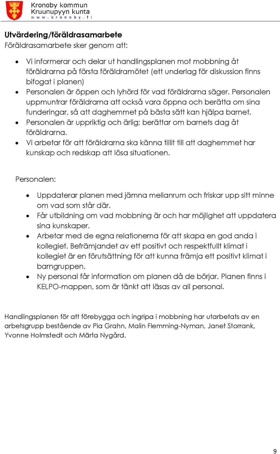 Personalen uppmuntrar föräldrarna att också vara öppna och berätta om sina funderingar, så att daghemmet på bästa sätt kan hjälpa barnet.