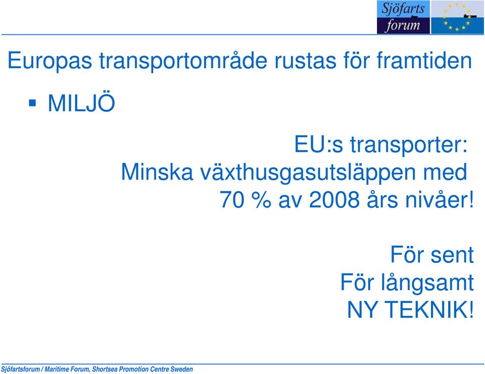 2008 års nivåer! För sent För långsamt NY TEKNIK!