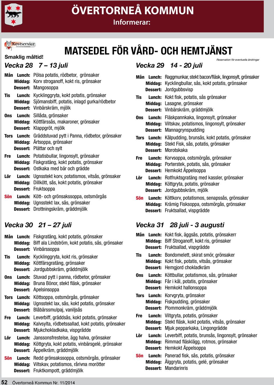 potatis, inlagd gurka/rödbetor Dessert: Vinbärskräm, mjölk Lunch: Sillåda, grönsaker Middag: Köttfärssås, makaroner, grönsaker Tors Lunch: Gräddstuvad pytt i Panna, rödbetor, grönsaker Middag: