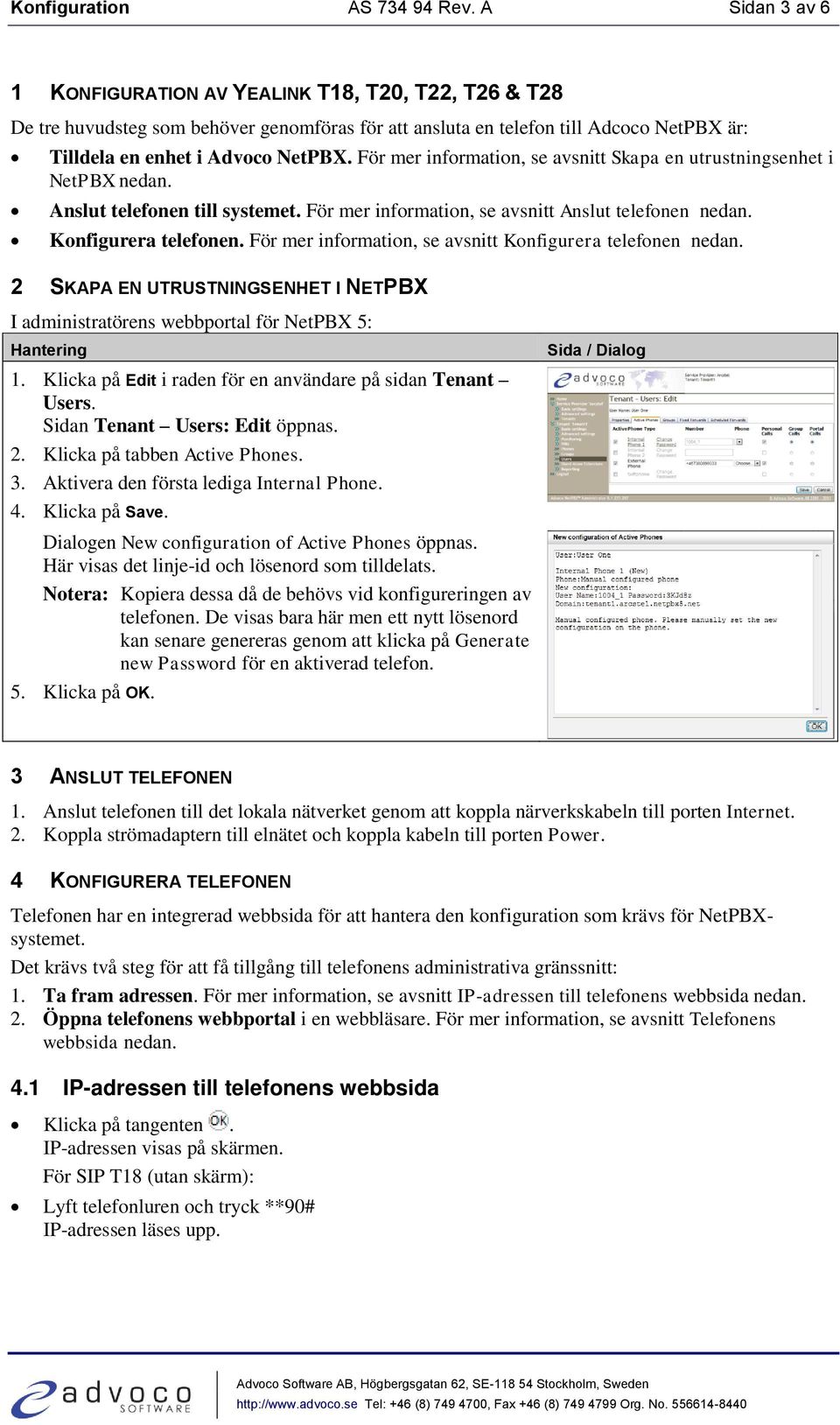 För mer information, se avsnitt Skapa en utrustningsenhet i NetPBX nedan. Anslut telefonen till systemet. För mer information, se avsnitt Anslut telefonen nedan. Konfigurera telefonen.