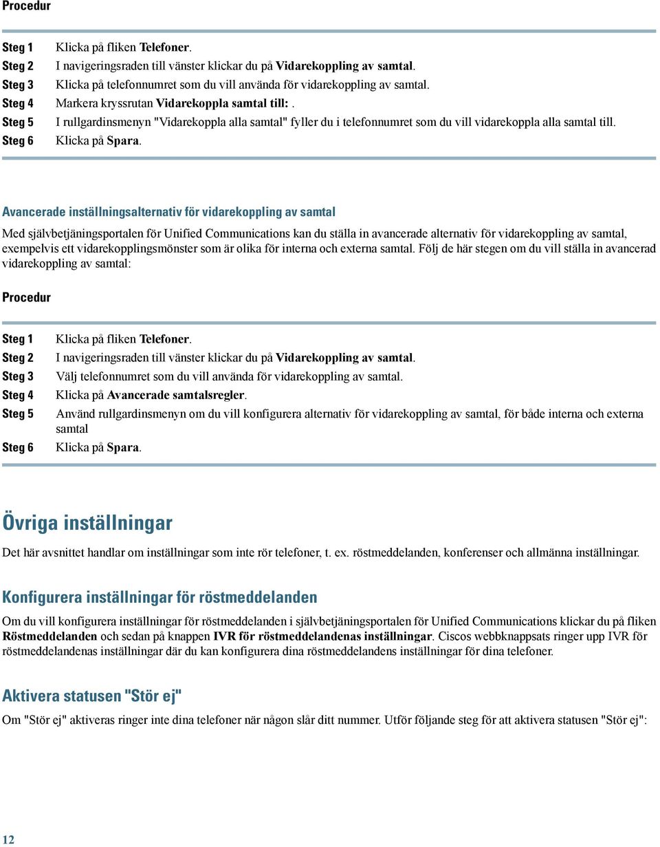 Steg 6 Avancerade inställningsalternativ för vidarekoppling av samtal Med självbetjäningsportalen för Unified Communications kan du ställa in avancerade alternativ för vidarekoppling av samtal,