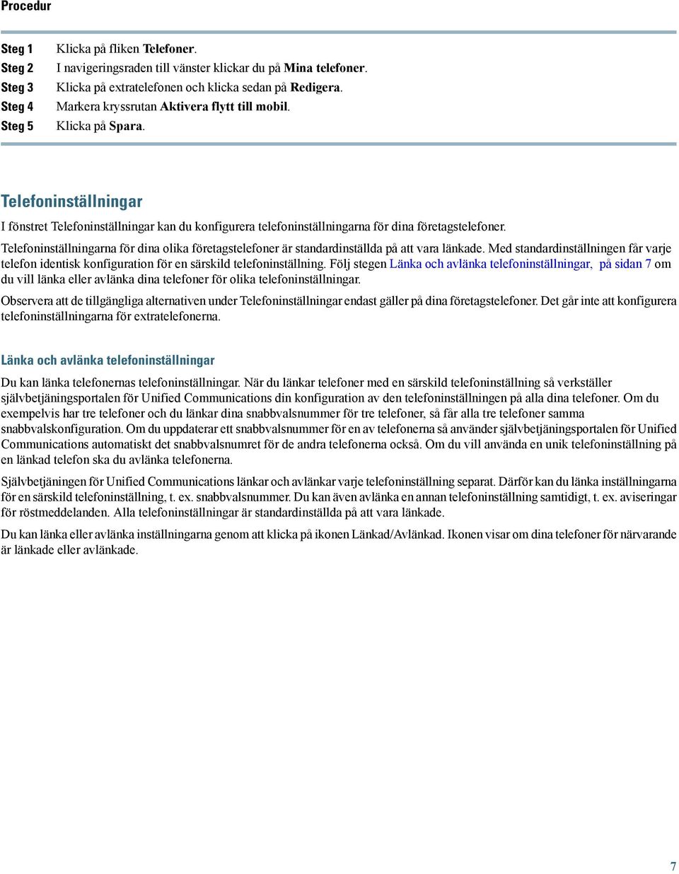 Telefoninställningarna för dina olika företagstelefoner är standardinställda på att vara länkade. Med standardinställningen får varje telefon identisk konfiguration för en särskild telefoninställning.