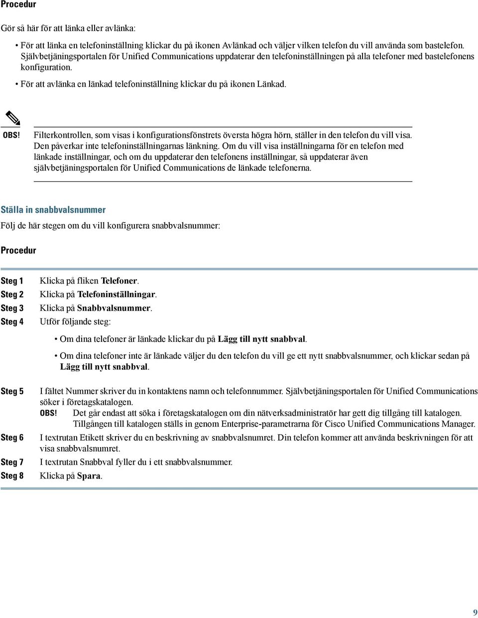 För att avlänka en länkad telefoninställning klickar du på ikonen Länkad. OBS! Filterkontrollen, som visas i konfigurationsfönstrets översta högra hörn, ställer in den telefon du vill visa.