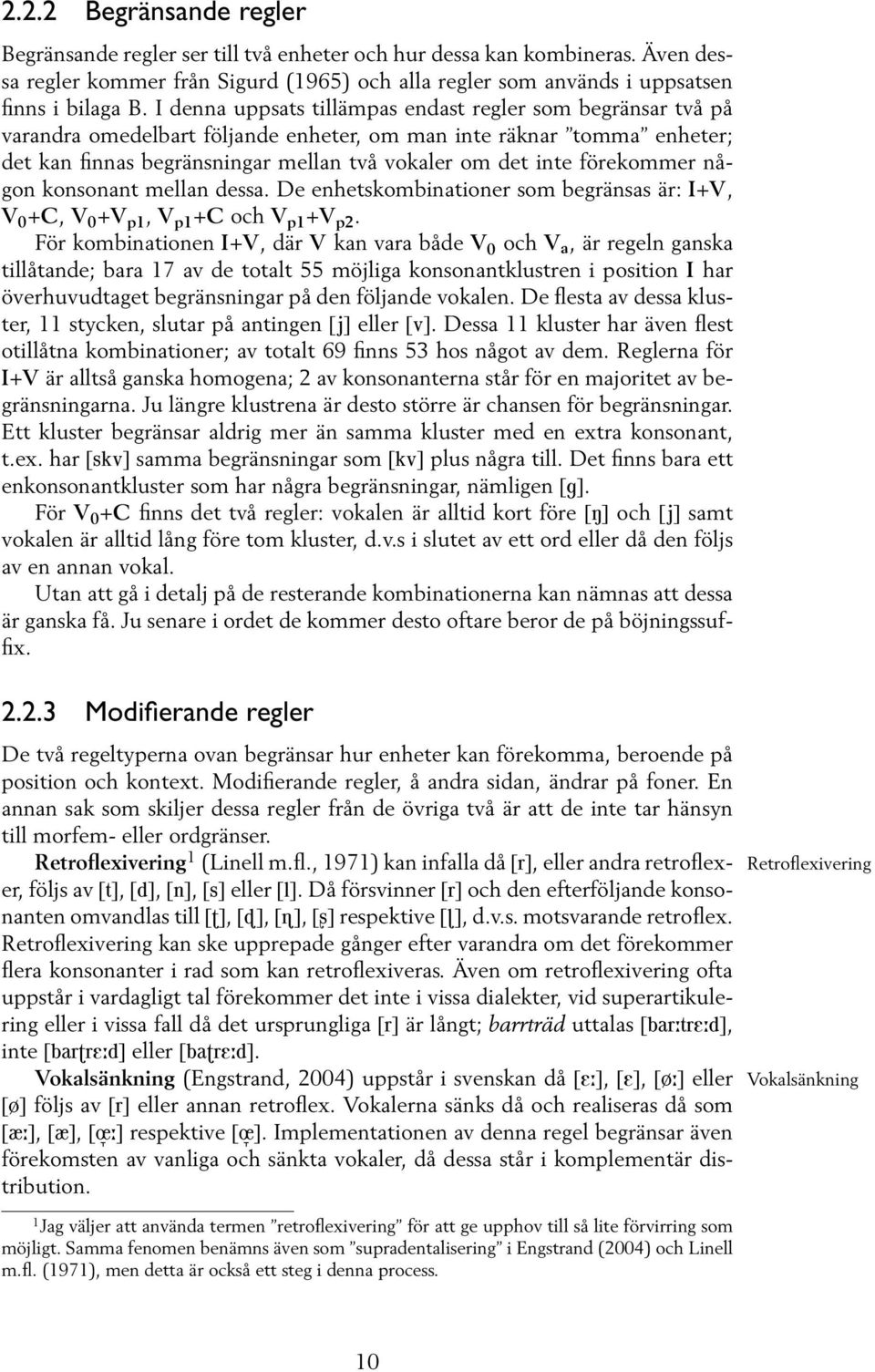 förekommer någon konsonant mellan dessa. De enhetskombinationer som begränsas är: I+V, V 0 +C, V 0 +V p1, V p1 +C och V p1 +V p2.