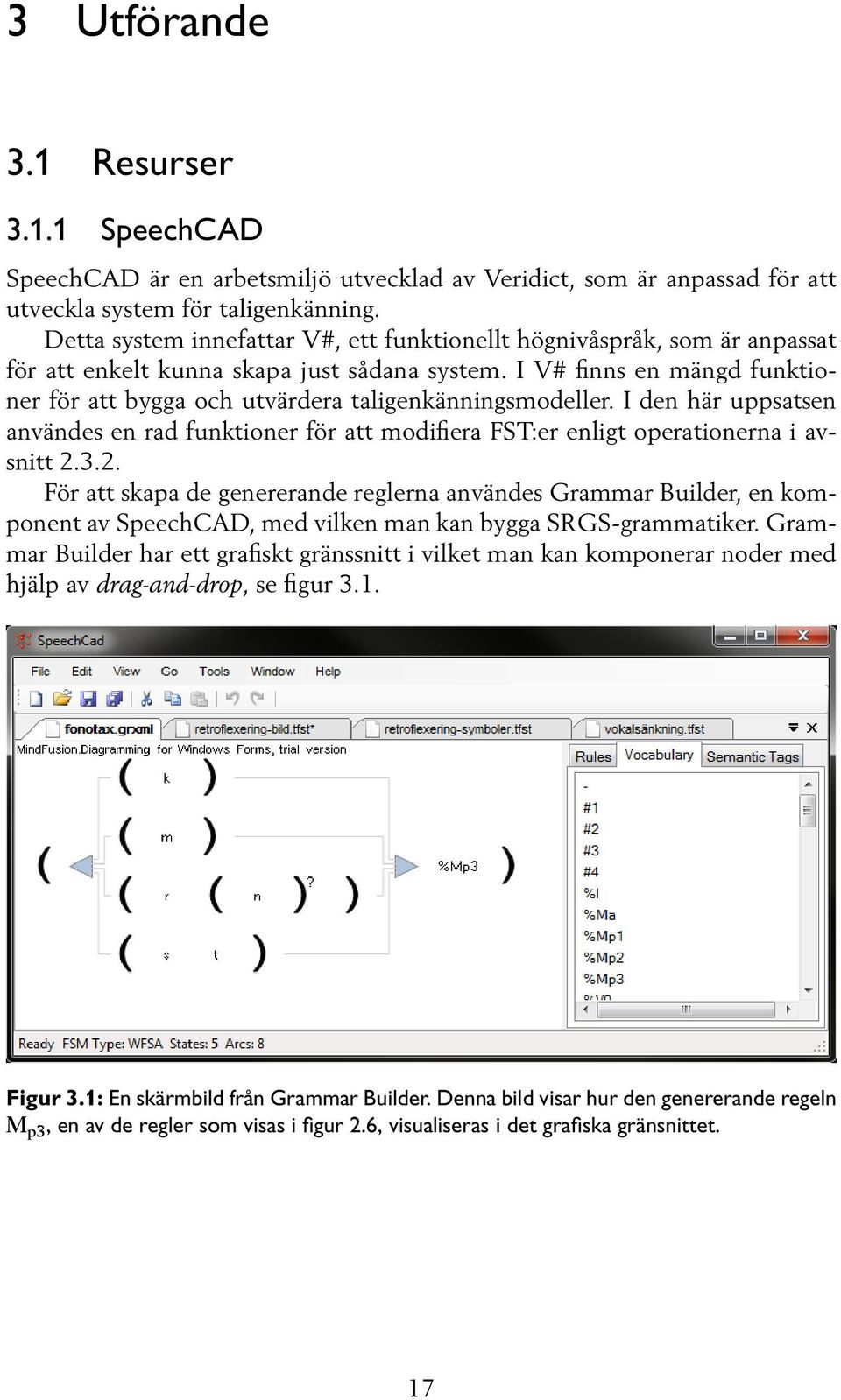 I V# finns en mängd funktioner för att bygga och utvärdera taligenkänningsmodeller. I den här uppsatsen användes en rad funktioner för att modifiera FST:er enligt operationerna i avsnitt 2.