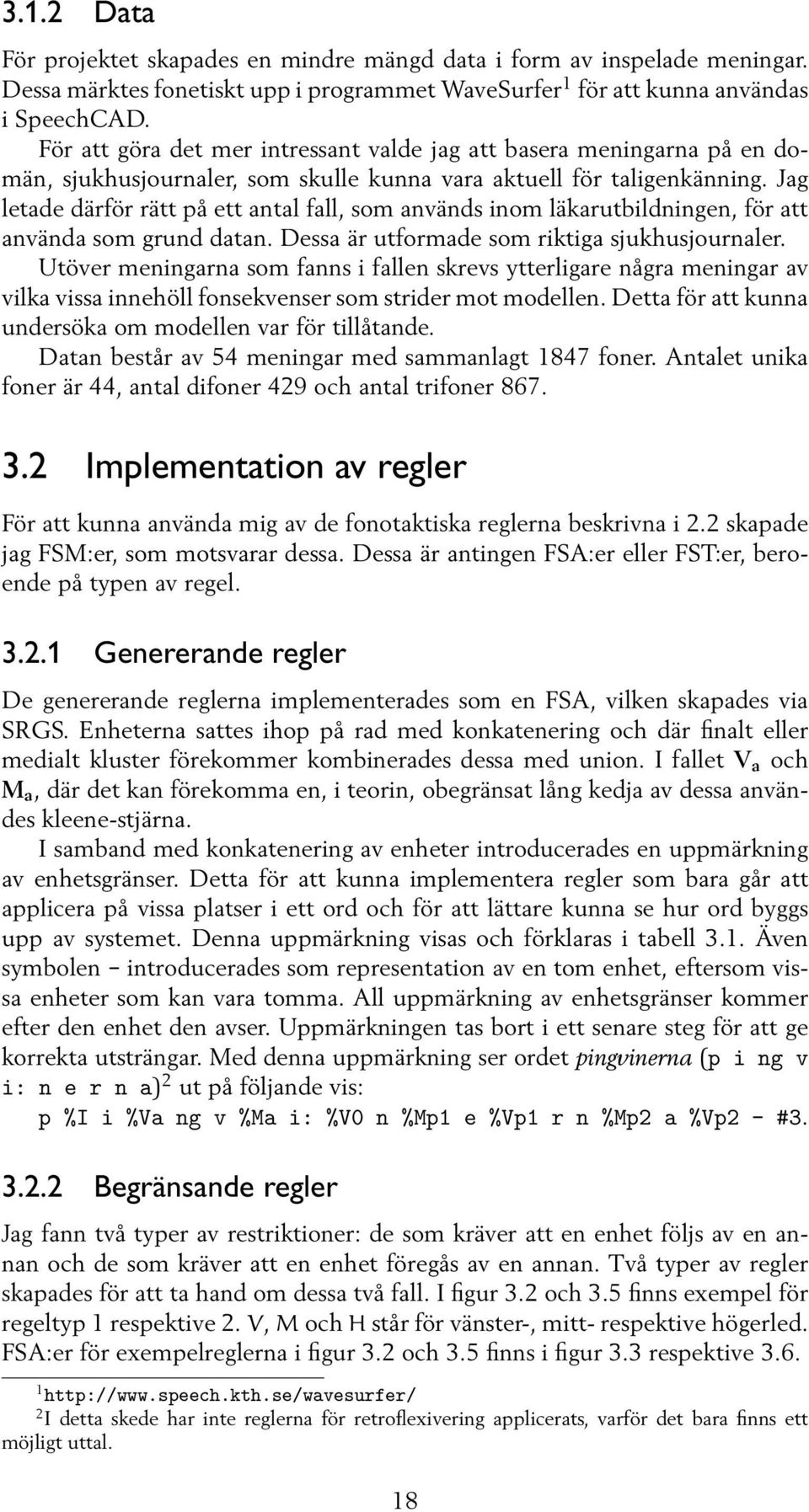 Jag letade därför rätt på ett antal fall, som används inom läkarutbildningen, för att använda som grund datan. Dessa är utformade som riktiga sjukhusjournaler.