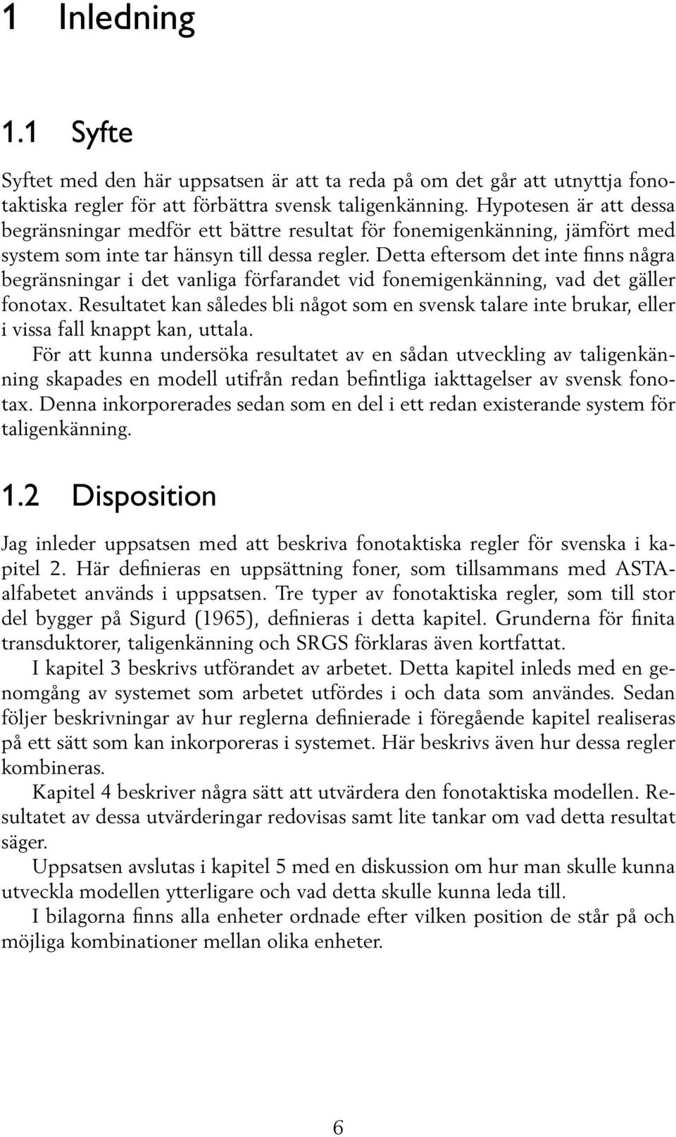 Detta eftersom det inte finns några begränsningar i det vanliga förfarandet vid fonemigenkänning, vad det gäller fonotax.