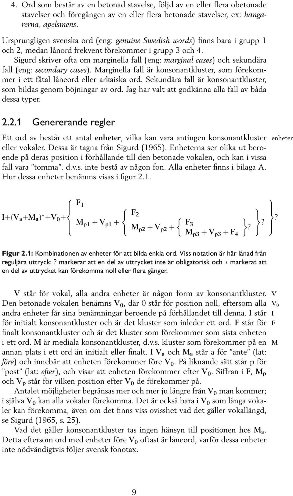 Sigurd skriver ofta om marginella fall (eng: marginal cases) och sekundära fall (eng: secondary cases). Marginella fall är konsonantkluster, som förekommer i ett fåtal låneord eller arkaiska ord.