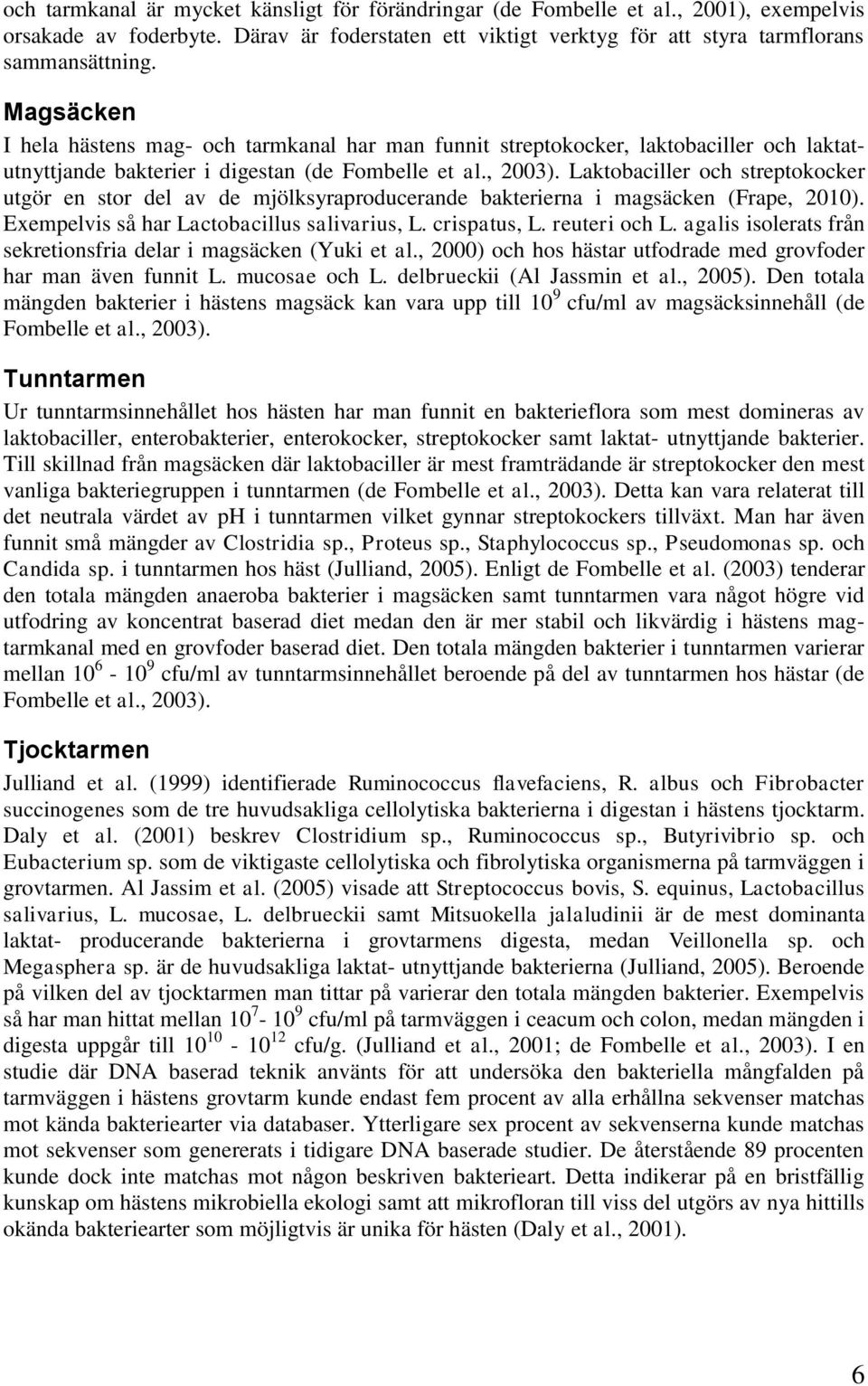 Laktobaciller och streptokocker utgör en stor del av de mjölksyraproducerande bakterierna i magsäcken (Frape, 2010). Exempelvis så har Lactobacillus salivarius, L. crispatus, L. reuteri och L.