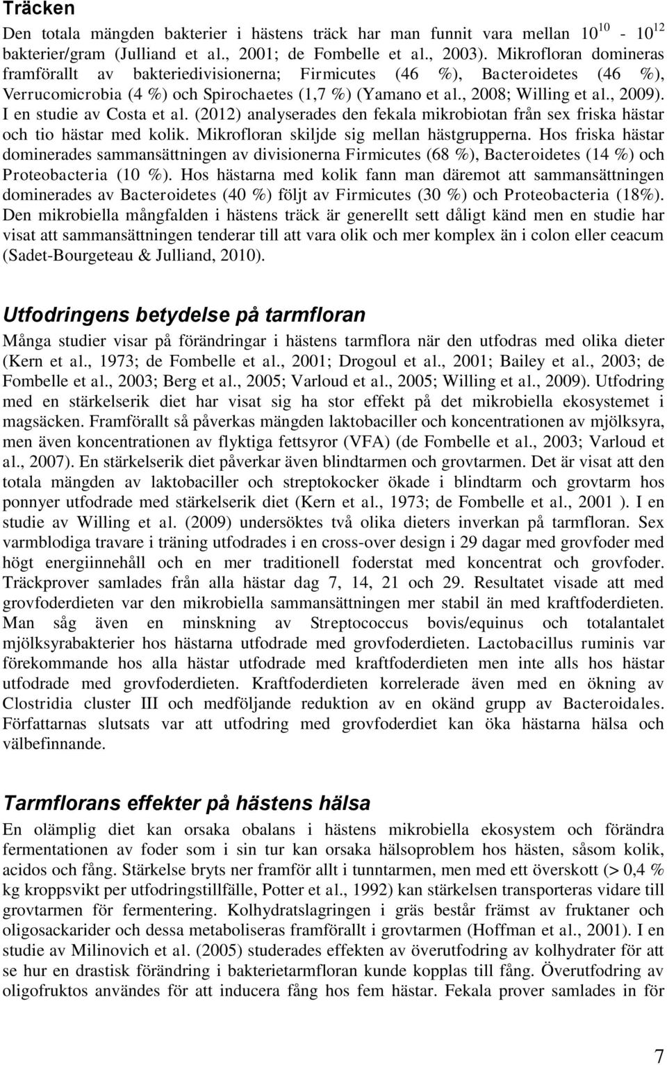 I en studie av Costa et al. (2012) analyserades den fekala mikrobiotan från sex friska hästar och tio hästar med kolik. Mikrofloran skiljde sig mellan hästgrupperna.