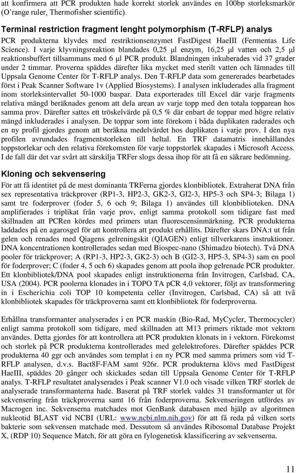 I varje klyvningsreaktion blandades 0,25 μl enzym, 16,25 μl vatten och 2,5 μl reaktionsbuffert tillsammans med 6 μl PCR produkt. Blandningen inkuberades vid 37 grader under 2 timmar.