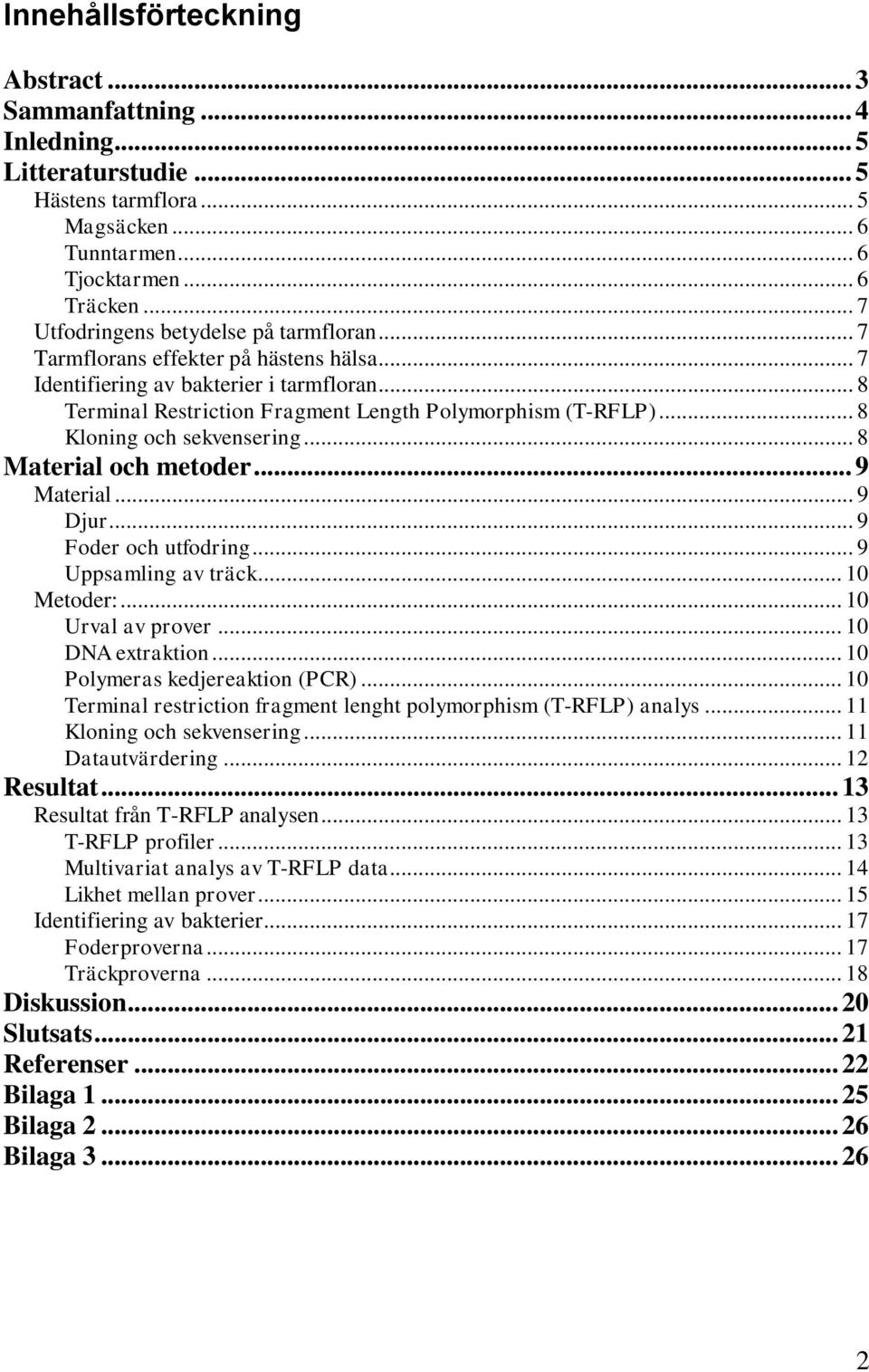 .. 8 Kloning och sekvensering... 8 Material och metoder... 9 Material... 9 Djur... 9 Foder och utfodring... 9 Uppsamling av träck... 10 Metoder:... 10 Urval av prover... 10 DNA extraktion.