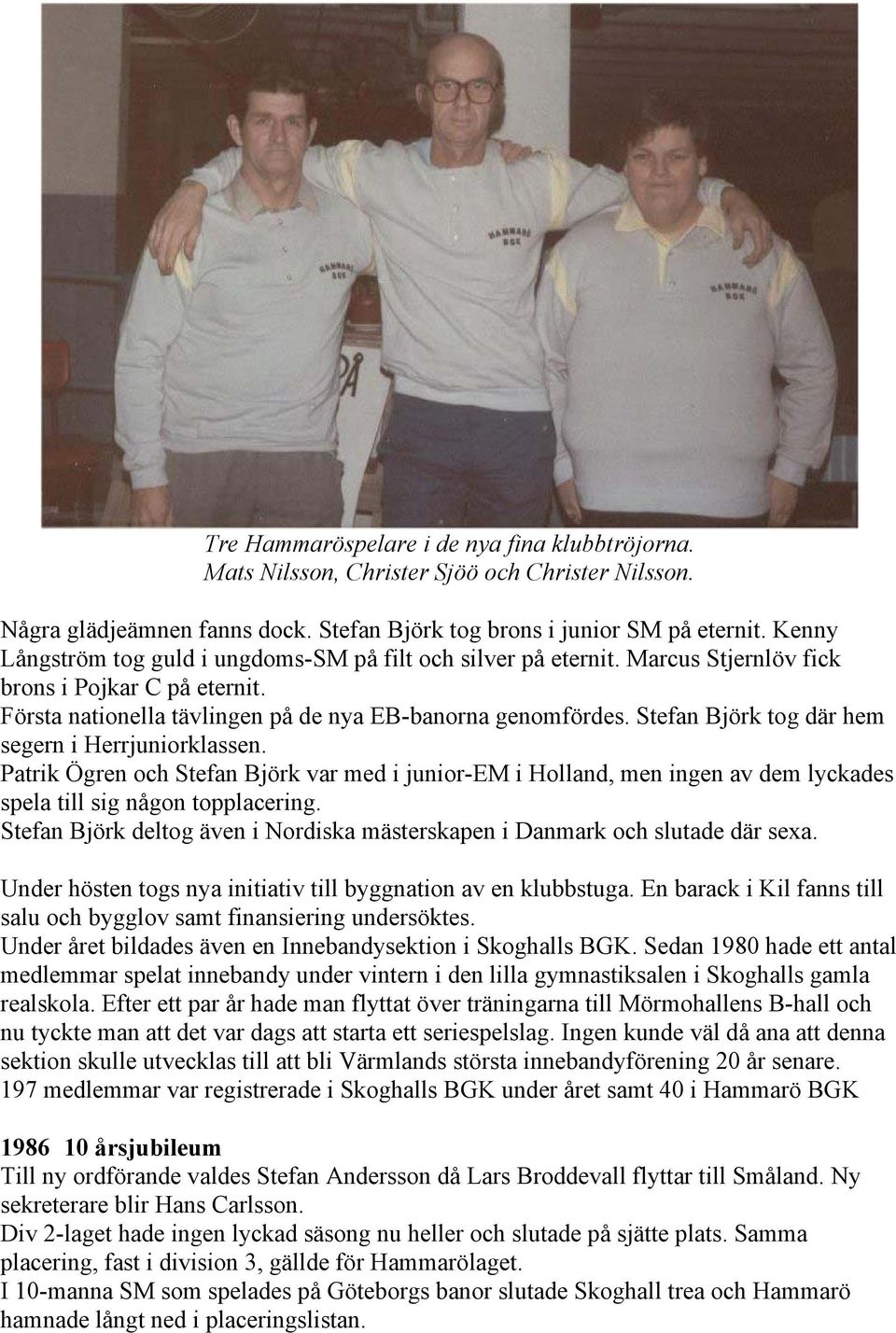 Stefan Björk tog där hem segern i Herrjuniorklassen. Patrik Ögren och Stefan Björk var med i junior-em i Holland, men ingen av dem lyckades spela till sig någon topplacering.