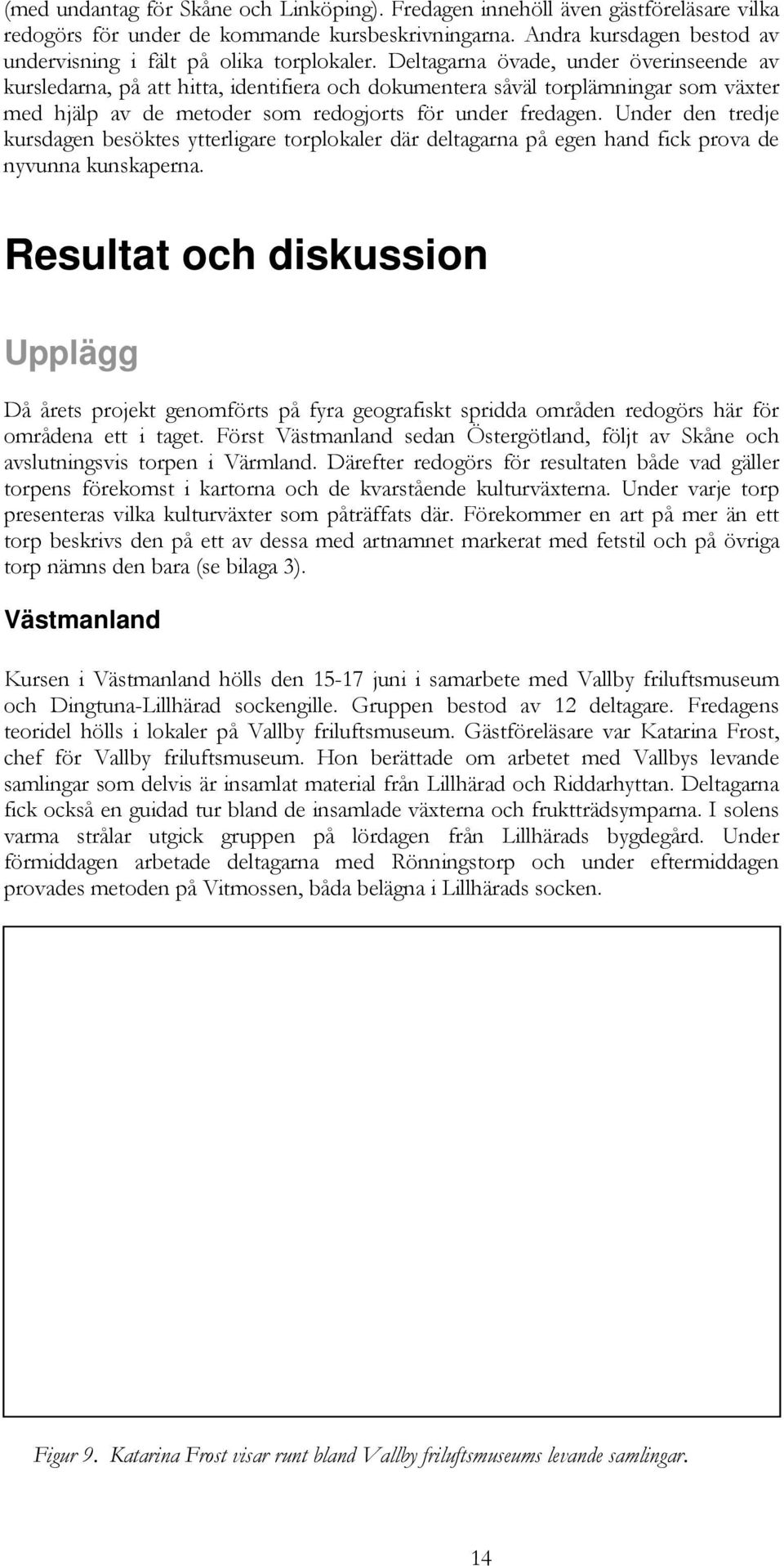 Deltagarna övade, under överinseende av kursledarna, på att hitta, identifiera och dokumentera såväl torplämningar som växter med hjälp av de metoder som redogjorts för under fredagen.