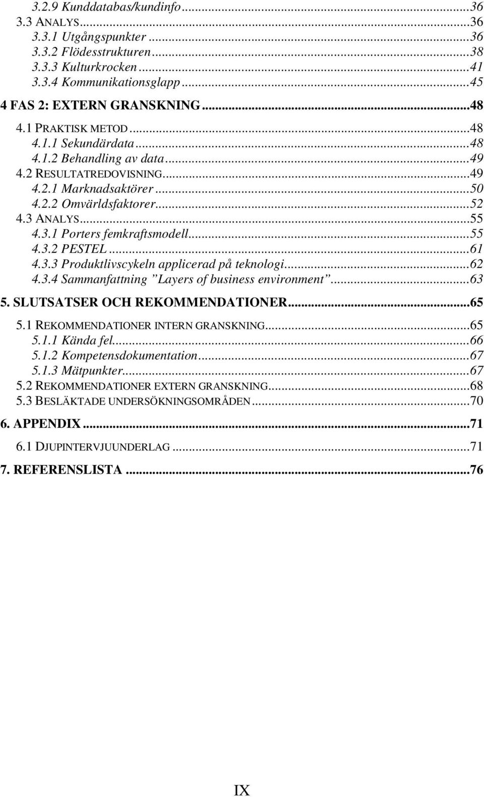 ..55 4.3.2 PESTEL...61 4.3.3 Produktlivscykeln applicerad på teknologi...62 4.3.4 Sammanfattning Layers of business environment...63 5. SLUTSATSER OCH REKOMMENDATIONER...65 5.