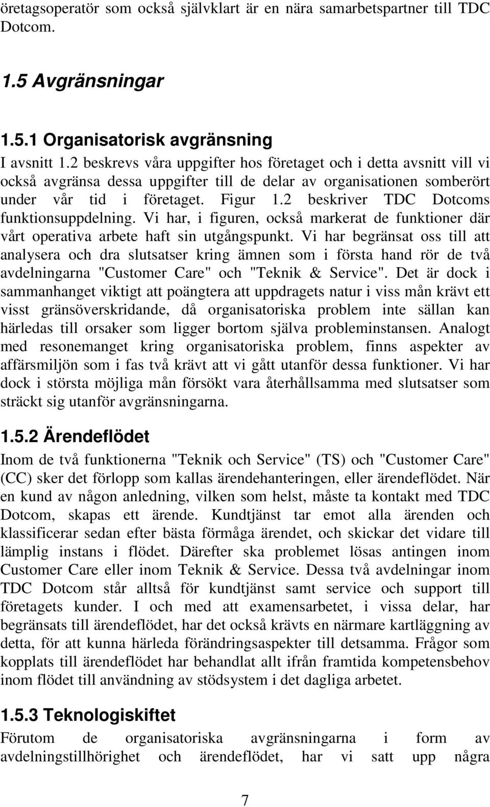 2 beskriver TDC Dotcoms funktionsuppdelning. Vi har, i figuren, också markerat de funktioner där vårt operativa arbete haft sin utgångspunkt.