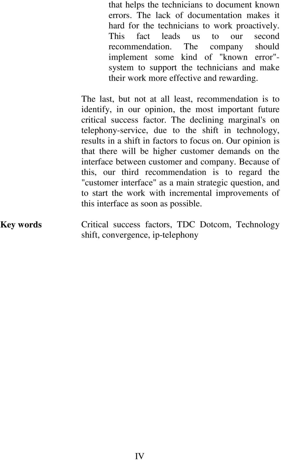 The last, but not at all least, recommendation is to identify, in our opinion, the most important future critical success factor.