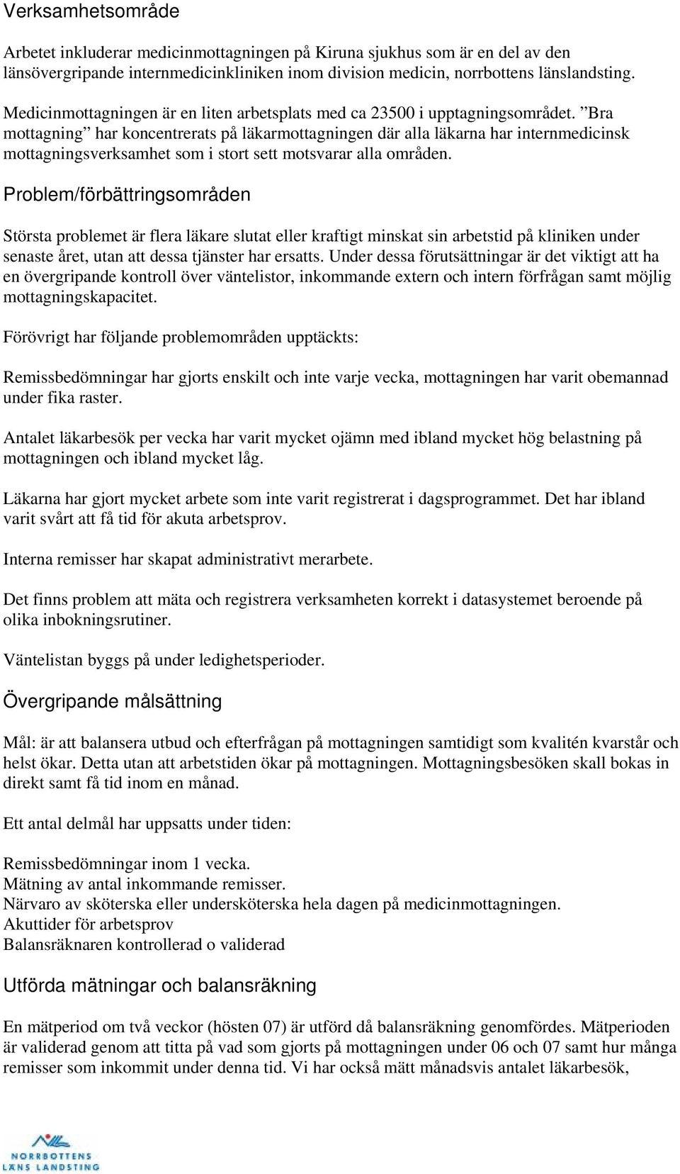 Bra mottagning har koncentrerats på läkarmottagningen där alla läkarna har internmedicinsk mottagningsverksamhet som i stort sett motsvarar alla områden.