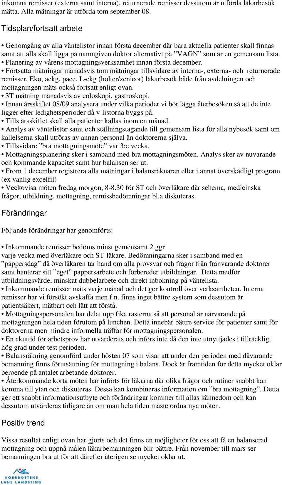 gemensam lista. Planering av vårens mottagningsverksamhet innan första december. Fortsatta mätningar månadsvis tom mätningar tillsvidare av interna-, externa- och returnerade remisser.