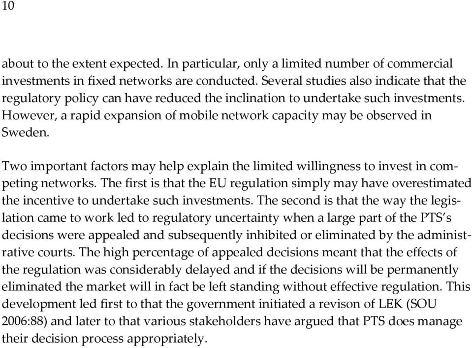 However, a rapid expansion of mobile network capacity may be observed in Sweden. Two important factors may help explain the limited willingness to invest in competing networks.