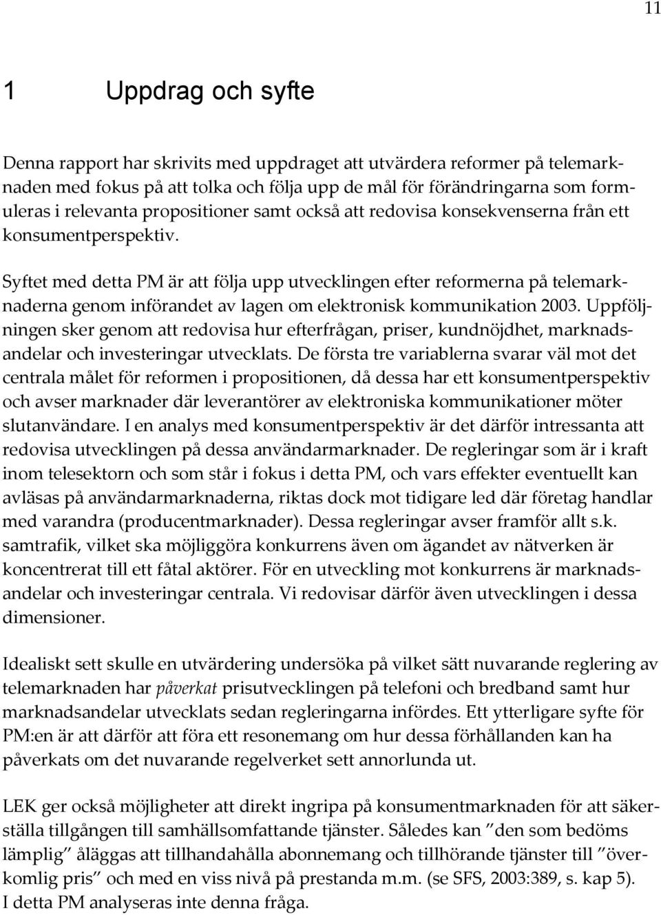 Syftet med detta PM är att följa upp utvecklingen efter reformerna på telemarknaderna genom införandet av lagen om elektronisk kommunikation 2003.