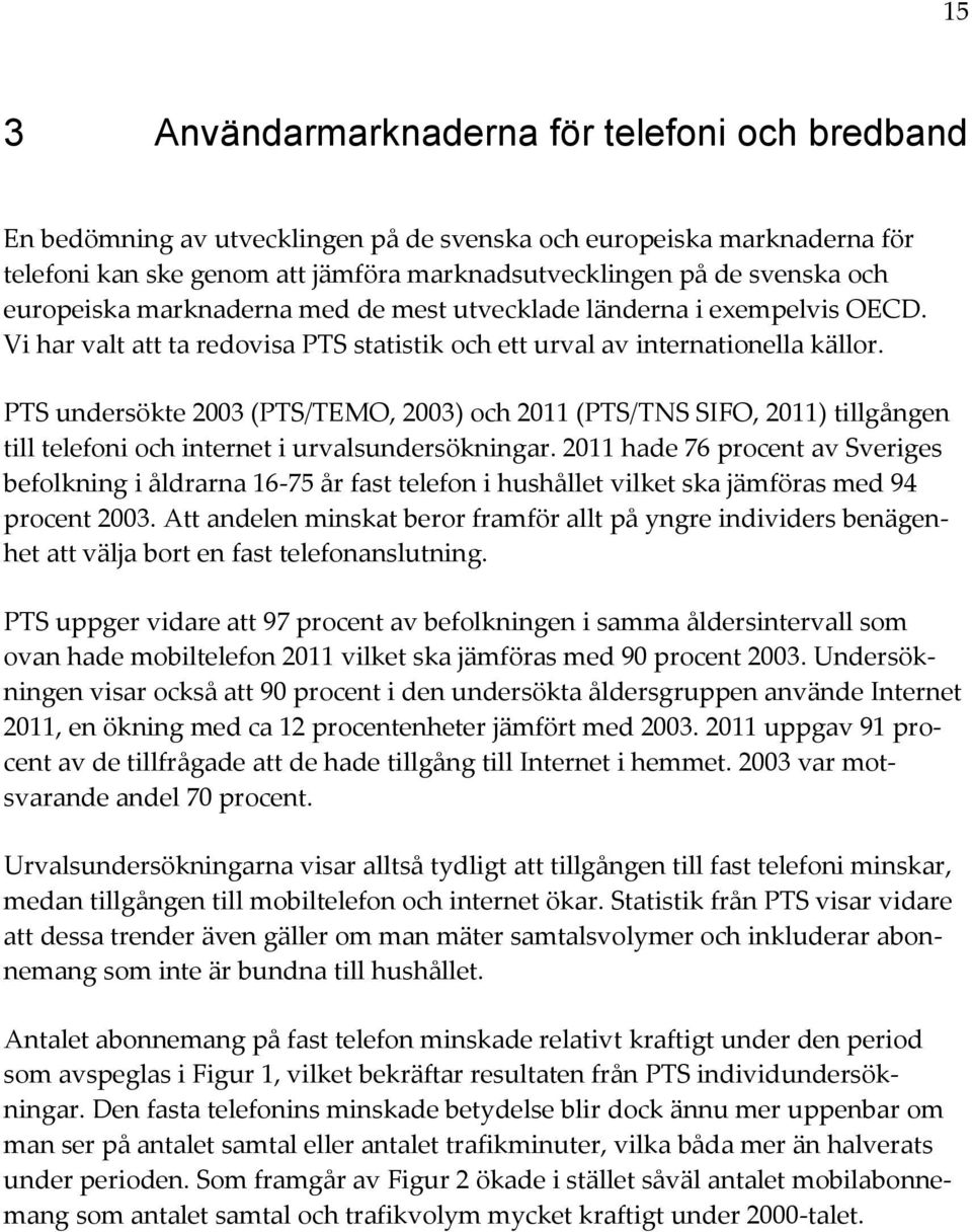 PTS undersökte 2003 (PTS/TEMO, 2003) och 2011 (PTS/TNS SIFO, 2011) tillgången till telefoni och internet i urvalsundersökningar.