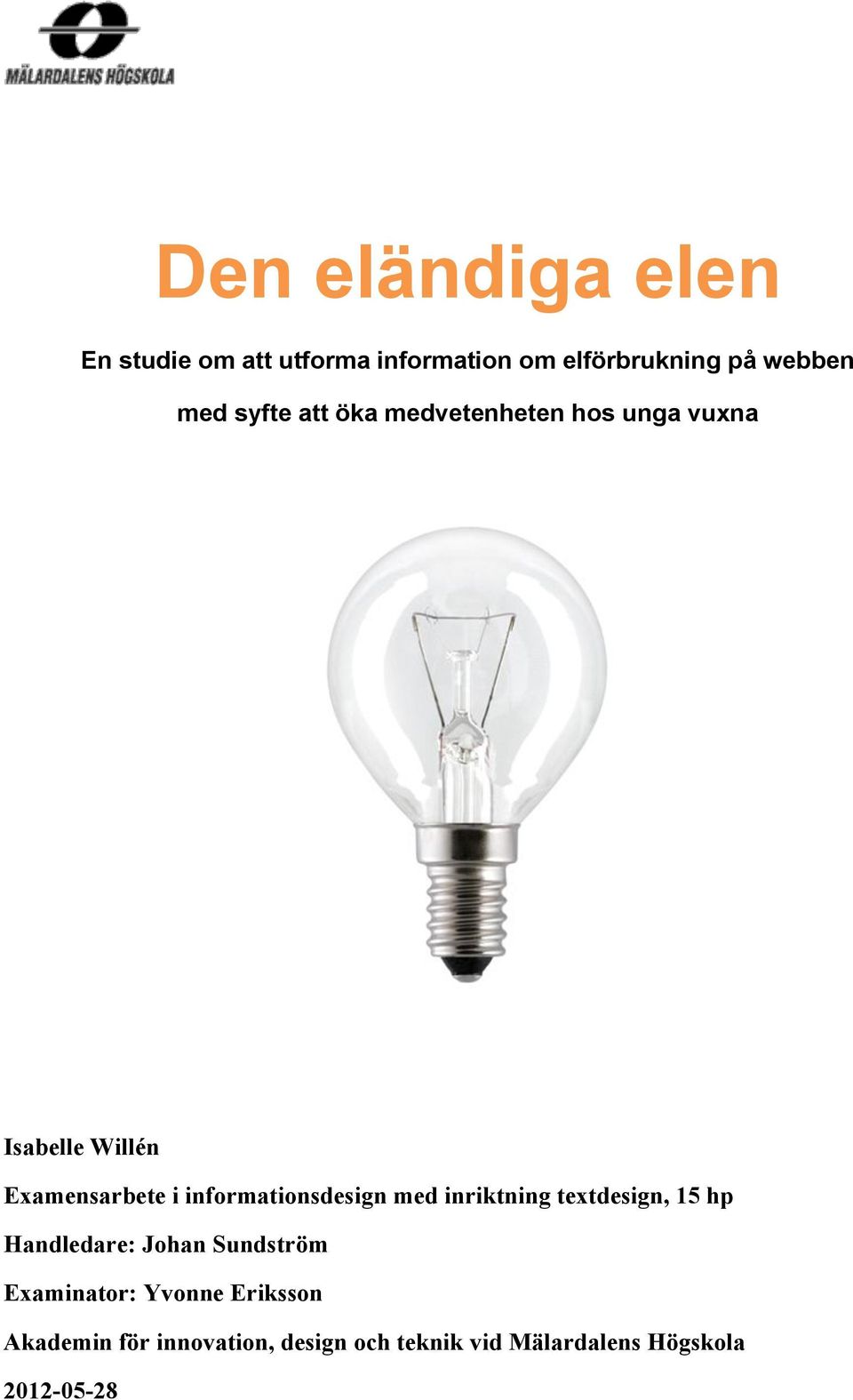 informationsdesign med inriktning textdesign, 15 hp Handledare: Johan Sundström