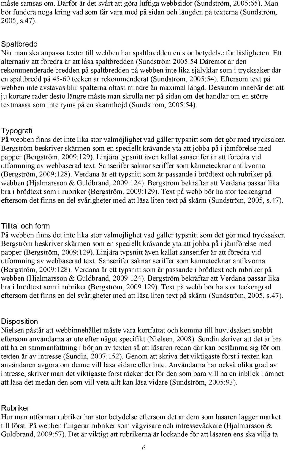 Ett alternativ att föredra är att låsa spaltbredden (Sundström 2005:54 Däremot är den rekommenderade bredden på spaltbredden på webben inte lika självklar som i trycksaker där en spaltbredd på 45-60