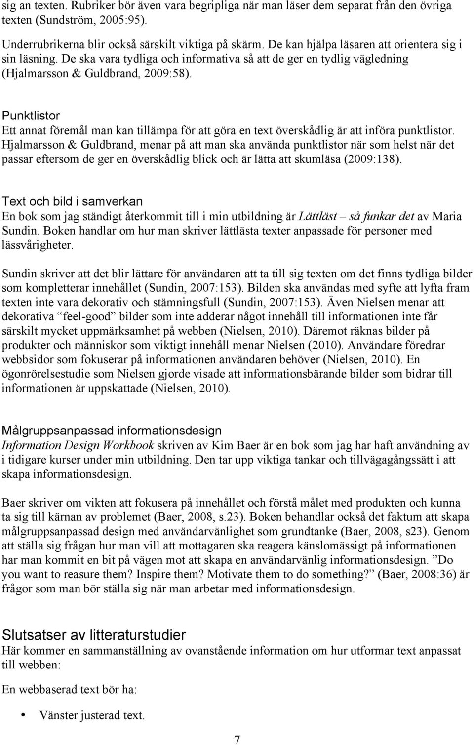 Punktlistor Ett annat föremål man kan tillämpa för att göra en text överskådlig är att införa punktlistor.