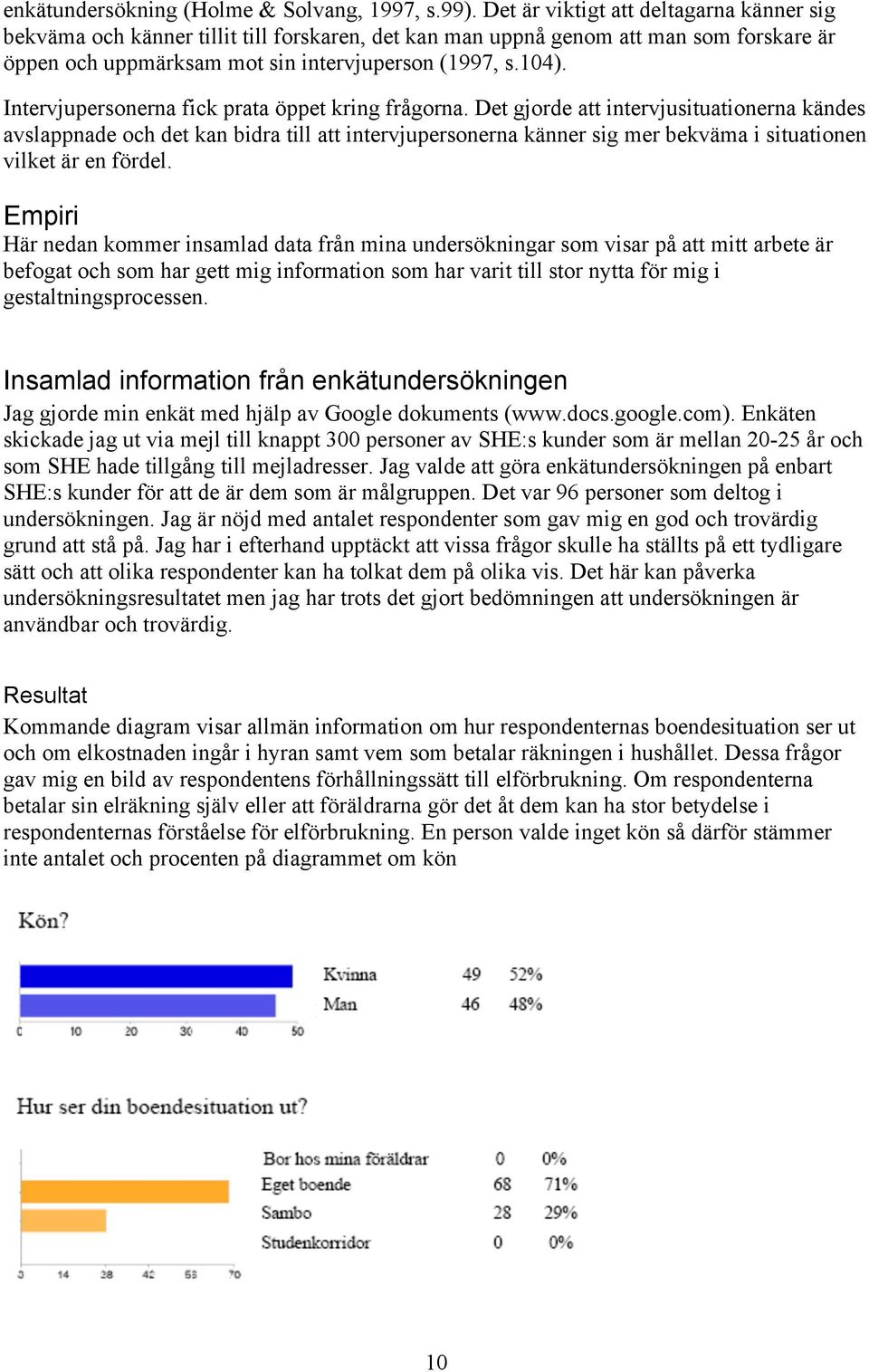 Intervjupersonerna fick prata öppet kring frågorna.