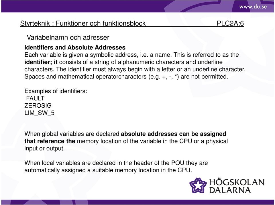 The identifier must always begin with a letter or an underline character. Spaces and mathematical operatorcharacters (e.g. +, -, *) are not permitted.