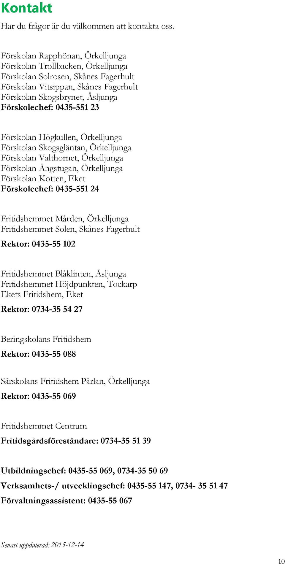 23 Förskolan Högkullen, Örkelljunga Förskolan Skogsgläntan, Örkelljunga Förskolan Valthornet, Örkelljunga Förskolan Ängstugan, Örkelljunga Förskolan Kotten, Eket Förskolechef: 0435-551 24