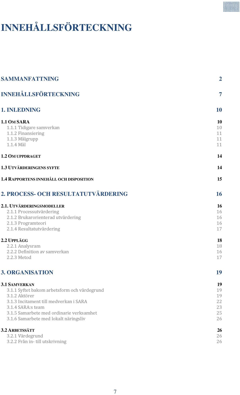 1.4 Resultatutvärdering 2.2 UPPLÄGG 2.2.1 Analysram 2.2.2 Definition av samverkan 2.2.3 Metod 3. ORGANISATION 3.1 SAMVERKAN 3.1.1 Syftet bakom arbetsform och värdegrund 3.1.2 Aktörer 3.1.3 Incitament till medverkan i SARA 3.