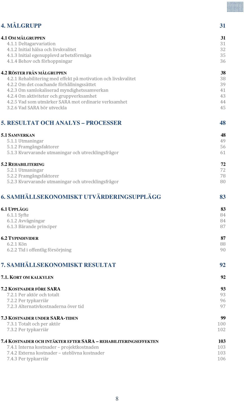 RESULTAT OCH ANALYS PROCESSER 5.1 SAMVERKAN 5.1.1 Utmaningar 5.1.2 Framgångsfaktorer 5.1.3 Kvarvarande utmaningar och utvecklingsfrågor 5.2 REHABILITERING 5.2.1 Utmaningar 5.2.2 Framgångsfaktorer 5.2.3 Kvarvarande utmaningar och utvecklingsfrågor 6.