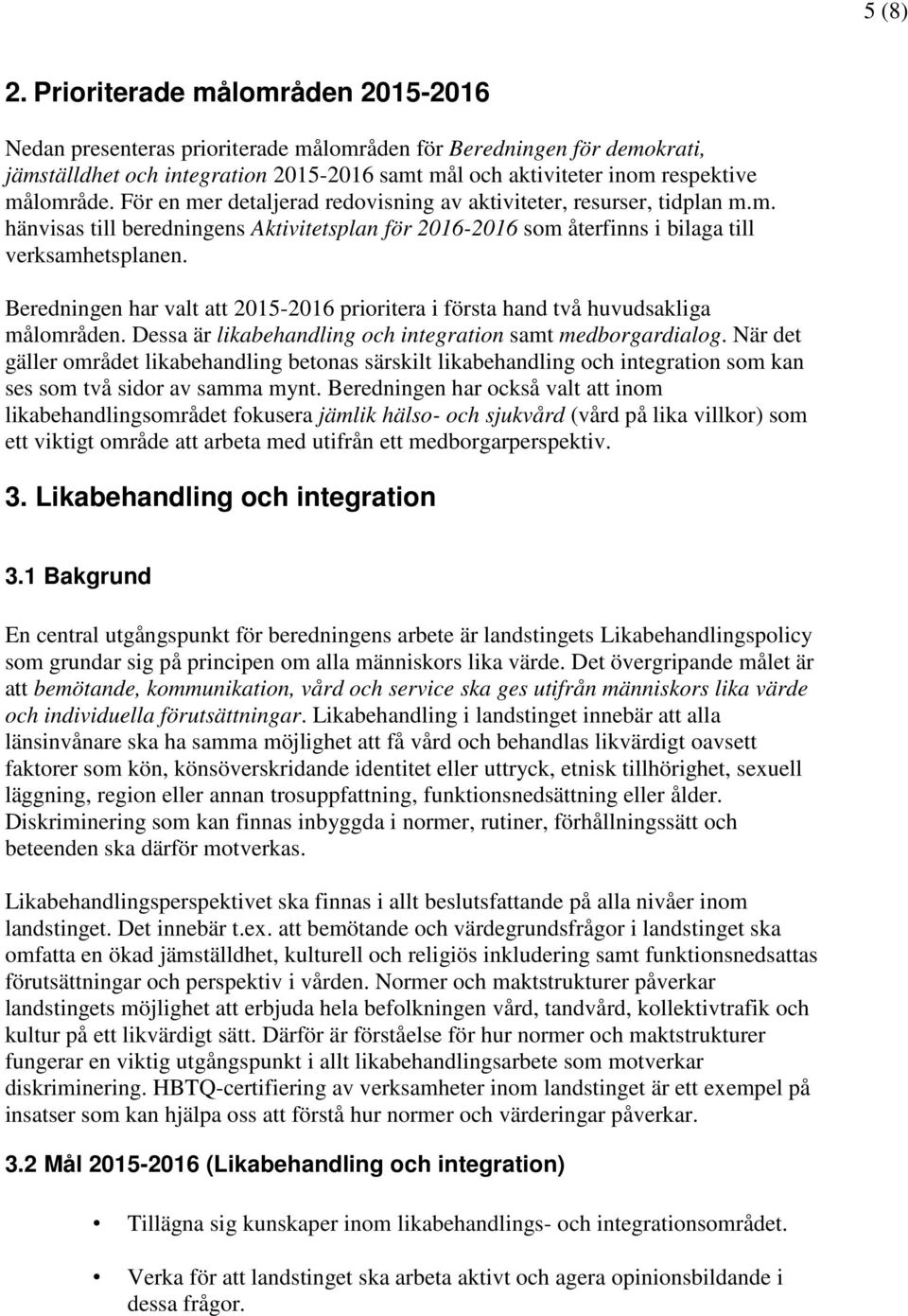 För en mer detaljerad redovisning av aktiviteter, resurser, tidplan m.m. hänvisas till beredningens Aktivitetsplan för 2016-2016 som återfinns i bilaga till verksamhetsplanen.