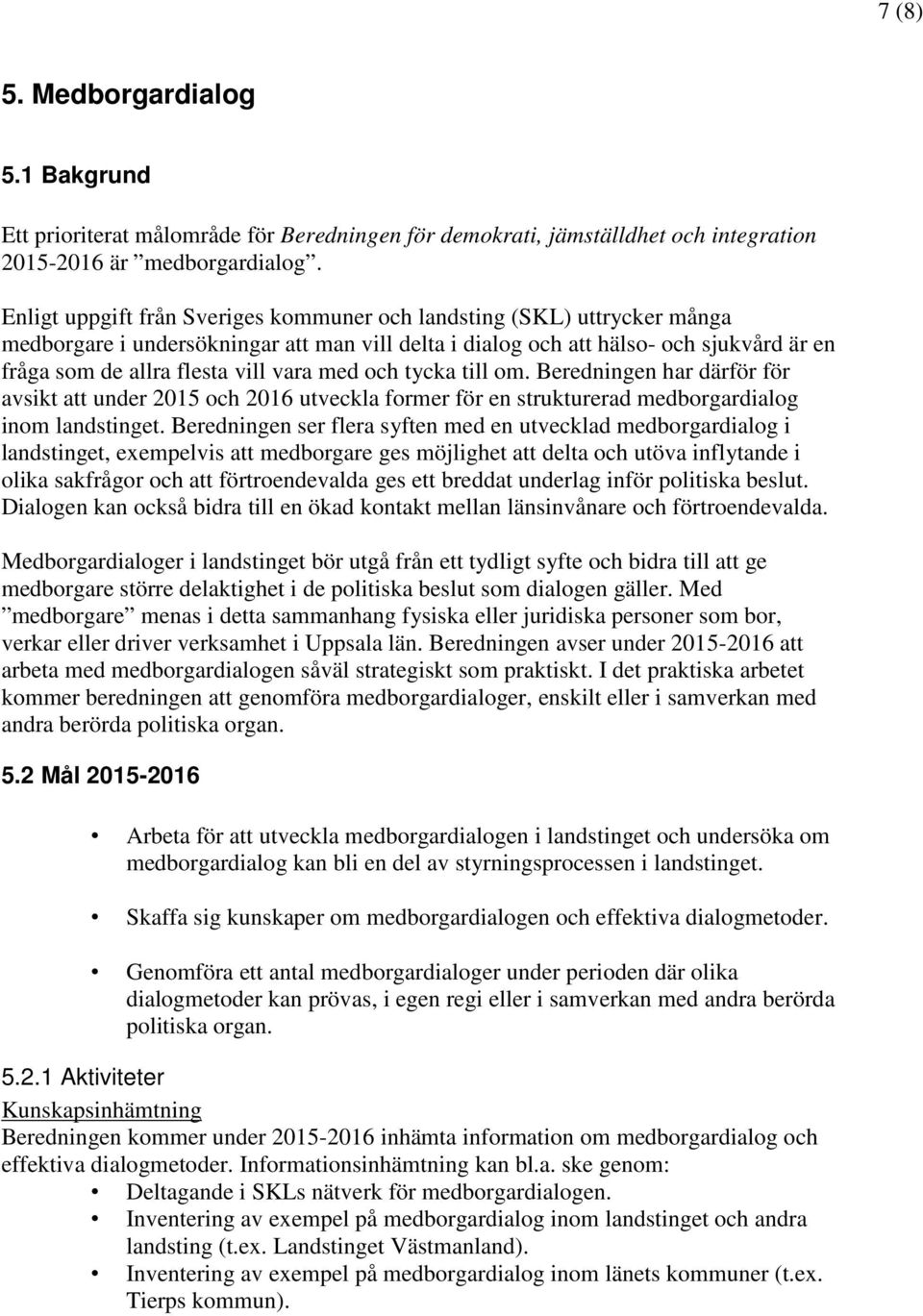 med och tycka till om. Beredningen har därför för avsikt att under 2015 och 2016 utveckla former för en strukturerad medborgardialog inom landstinget.