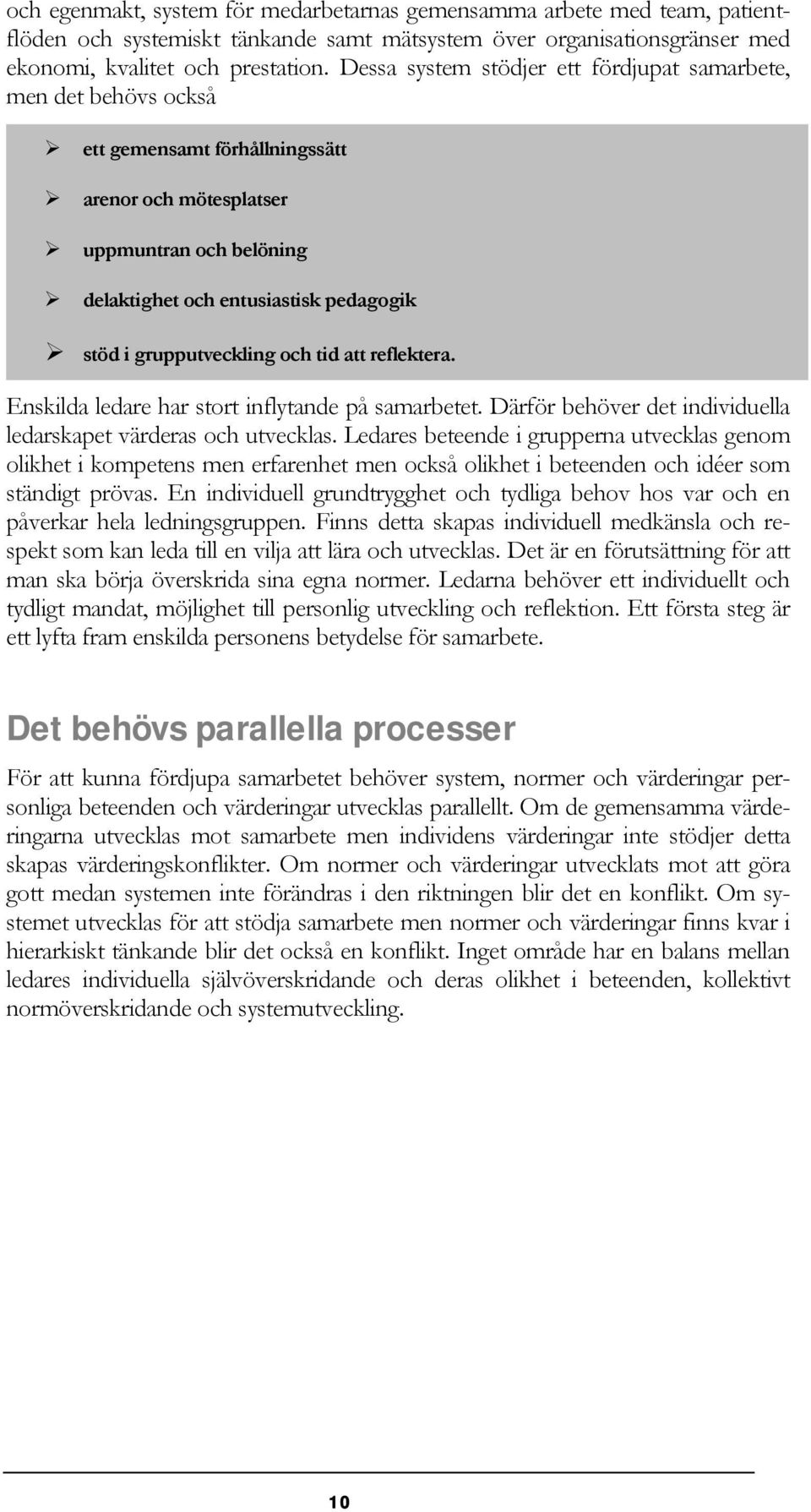 grupputveckling och tid att reflektera. Enskilda ledare har stort inflytande på samarbetet. Därför behöver det individuella ledarskapet värderas och utvecklas.